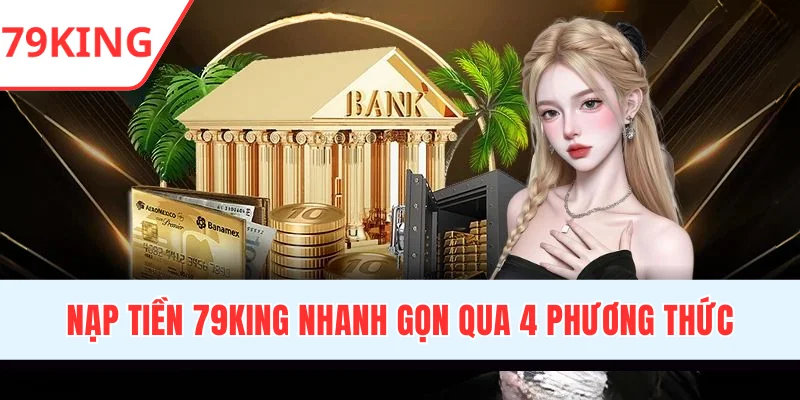 Nạp tiền 79KING nhanh gọn qua 4 phương thức an toàn
